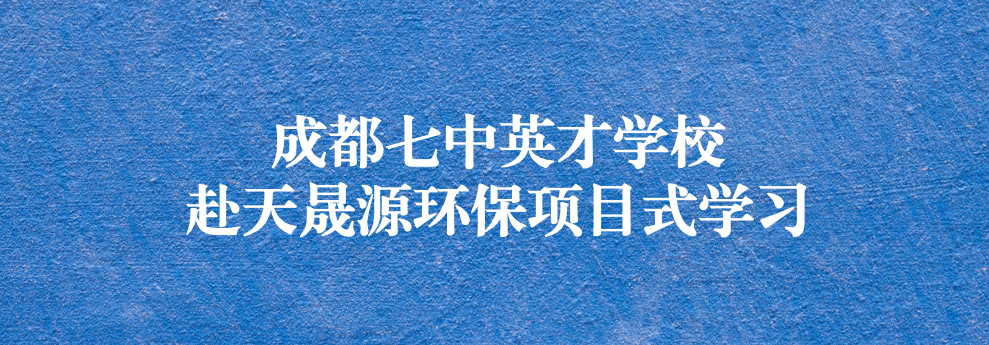 開啟知識之窗，助力成長之路——成都七中英才學校師生赴天晟源環(huán)保參觀學習